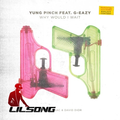 Yung Pinch Ft. G-Eazy - Why Would I Wait